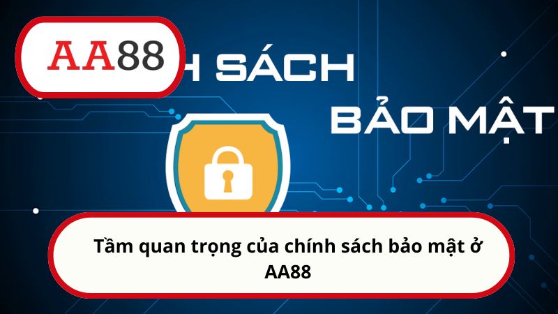 Tầm quan trọng của chính sách bảo mật ở AA88