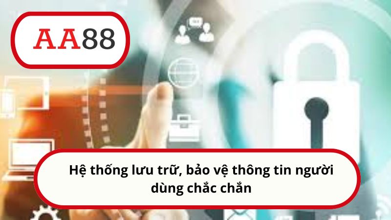 Hệ thống lưu trữ, bảo vệ thông tin người dùng chắc chắn