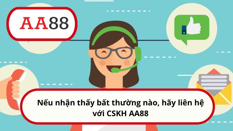 Nếu nhận thấy bất thường nào, hãy liên hệ với CSKH AA88